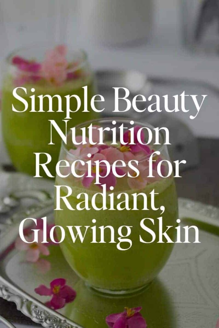 Simple Beauty Nutrition Recipes for Radiant, Glowing Skin