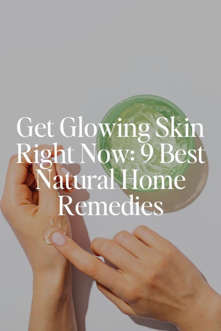 Get Glowing Skin Right Now: 9 Best Natural Home Remedies