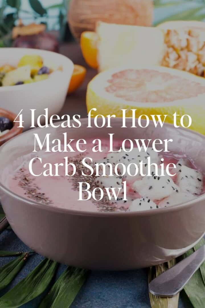 4 Ideas for How to Make a Lower Carb Smoothie Bowl