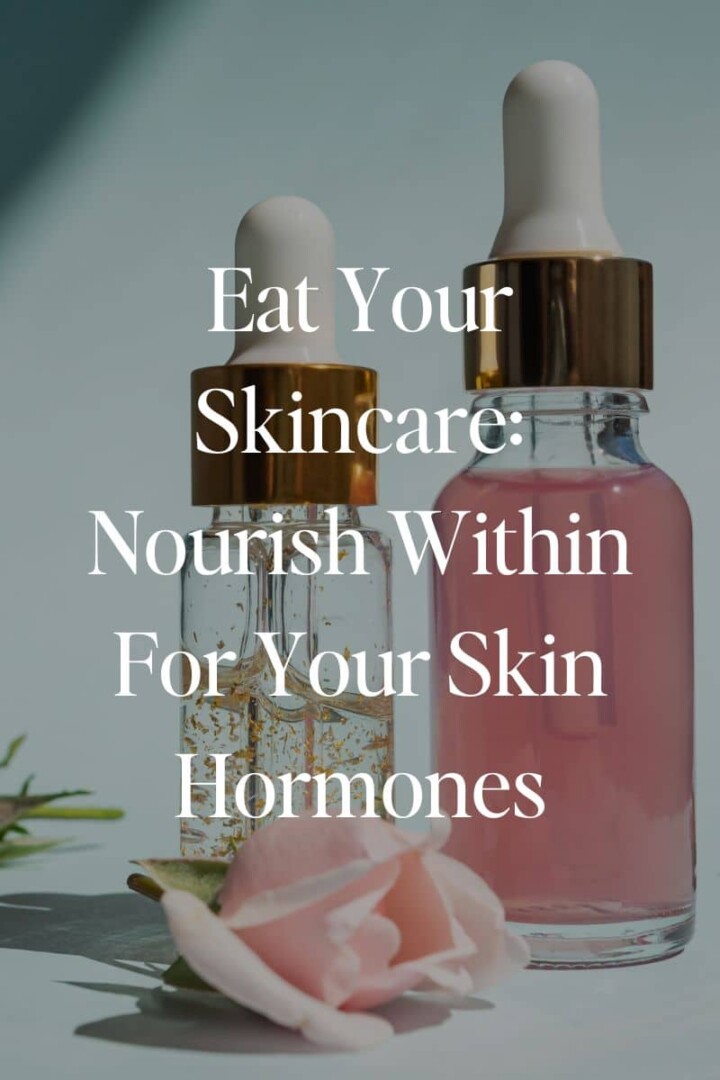 Eat Your Skincare: Nourish Within For Your Skin Hormones