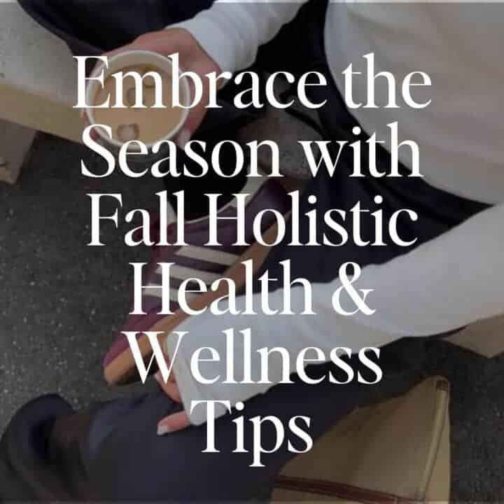 Holistic Health and Wellness Fall Tips Embrace the Season with Nourishment and Balance 