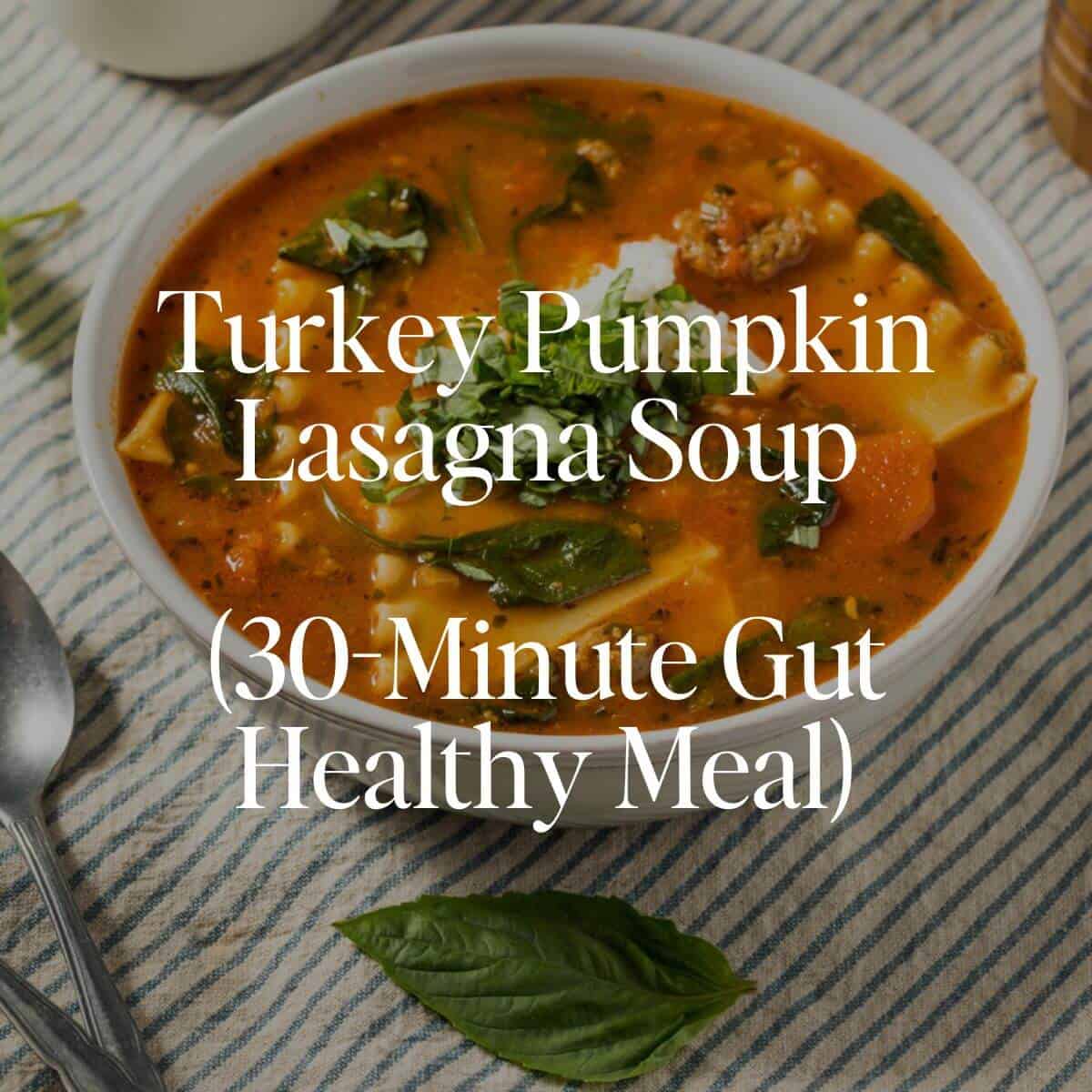 Turkey Pumpkin Lasagna Soup (30-Minute Gut Healthy Meal)