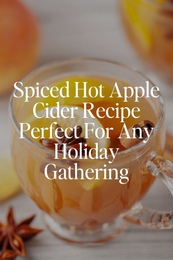 Spiced Hot Apple Cider Recipe Perfect For Any Holiday Gathering