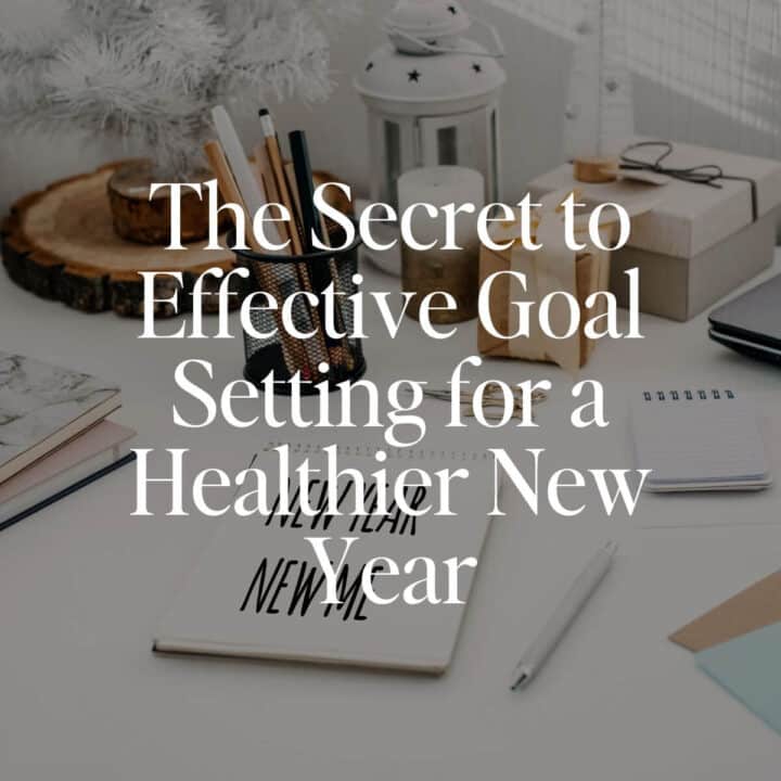 The Secret to Effective Goal Setting for a Healthier New Year