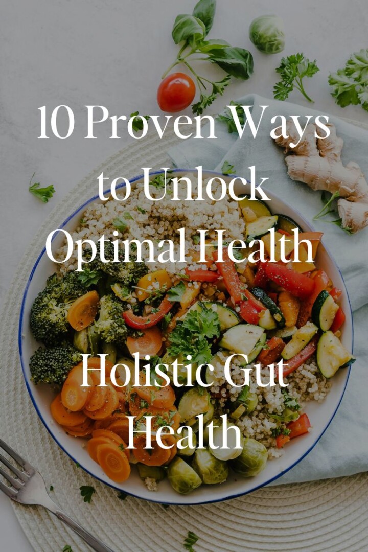 10 Proven Ways to Unlock Optimal Health - Holistic Gut Health