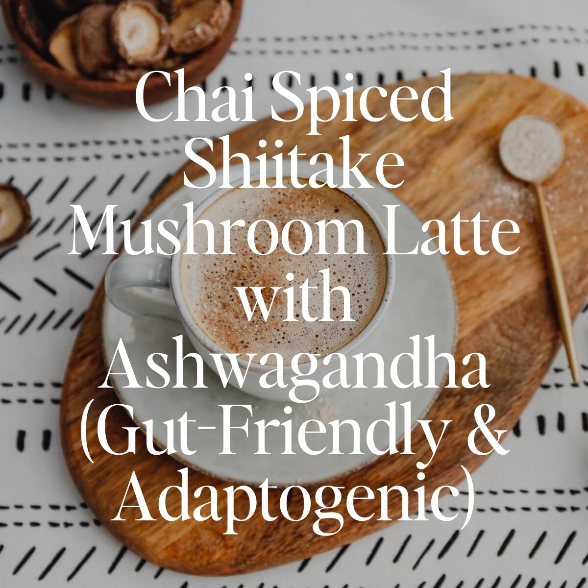 Chai Spiced Shiitake Mushroom Latte with Ashwagandha (Gut-Friendly & Adaptogenic)