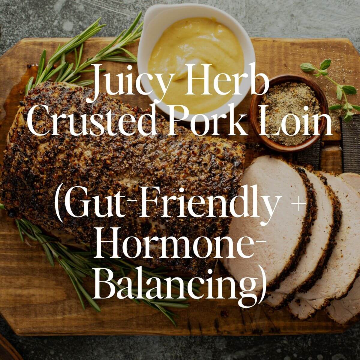 juicy herb crusted pork loin gut friendly and hormone balancing