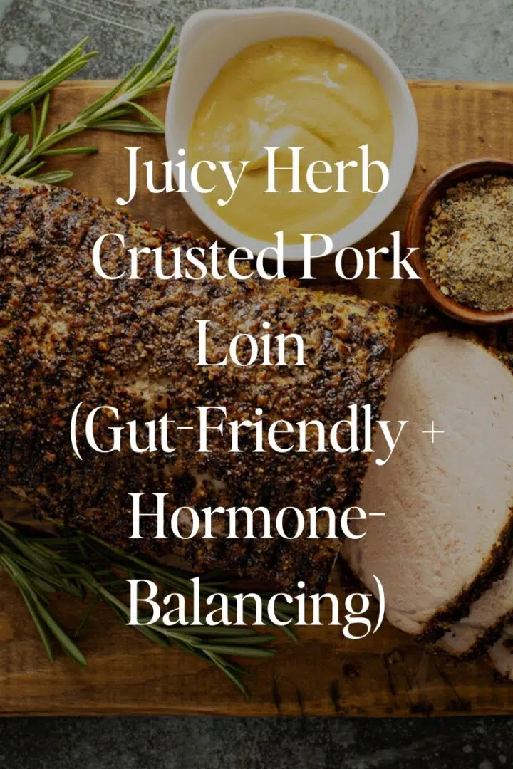 Juicy Herb Crusted Pork Loin (Gut-Friendly + Hormone-Balancing)
