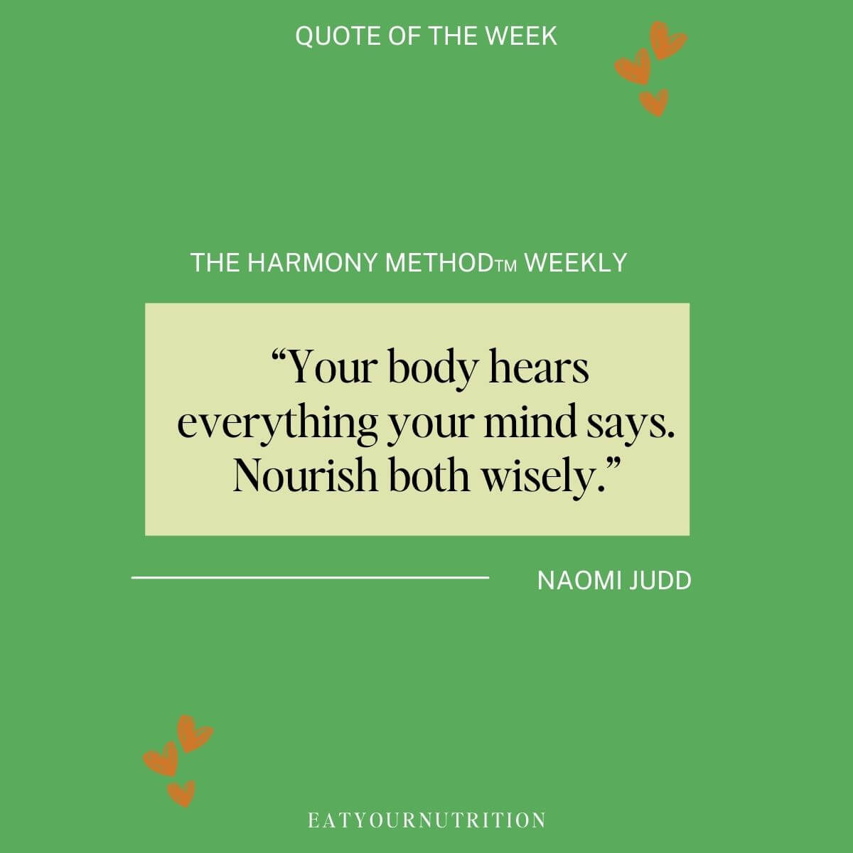 The Harmony Method Weekly quote "YOUR BODY HEARS EVERYTHING YOUR MIND SAYS. NOURISH BOTH WISELY.