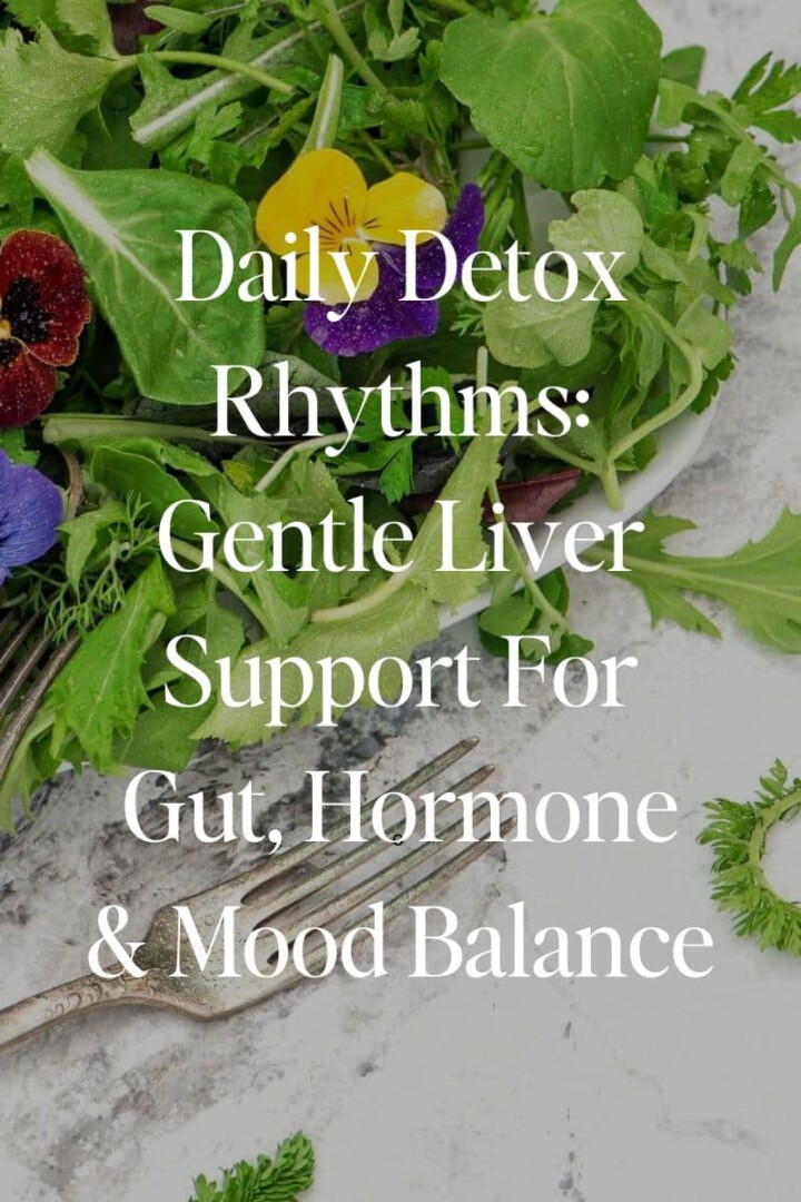 Daily Detox Rhythms: Gentle Liver Support For Gut, Hormone & Mood Balance
