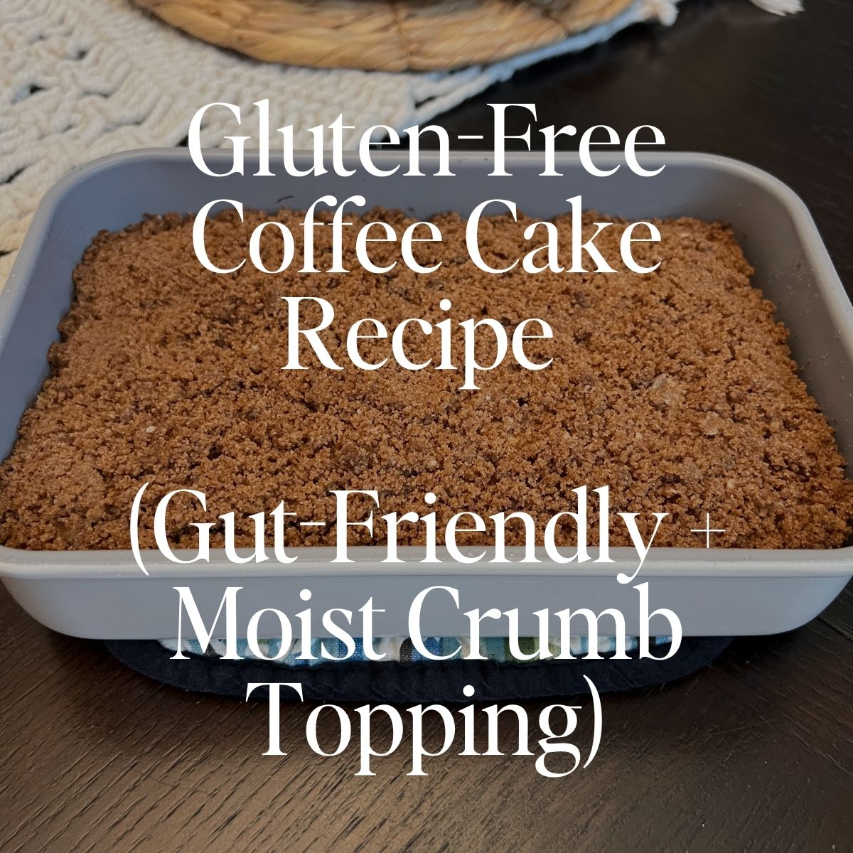 Gluten-Free Coffee Cake Recipe (Gut-Friendly + Moist Crumb Topping)