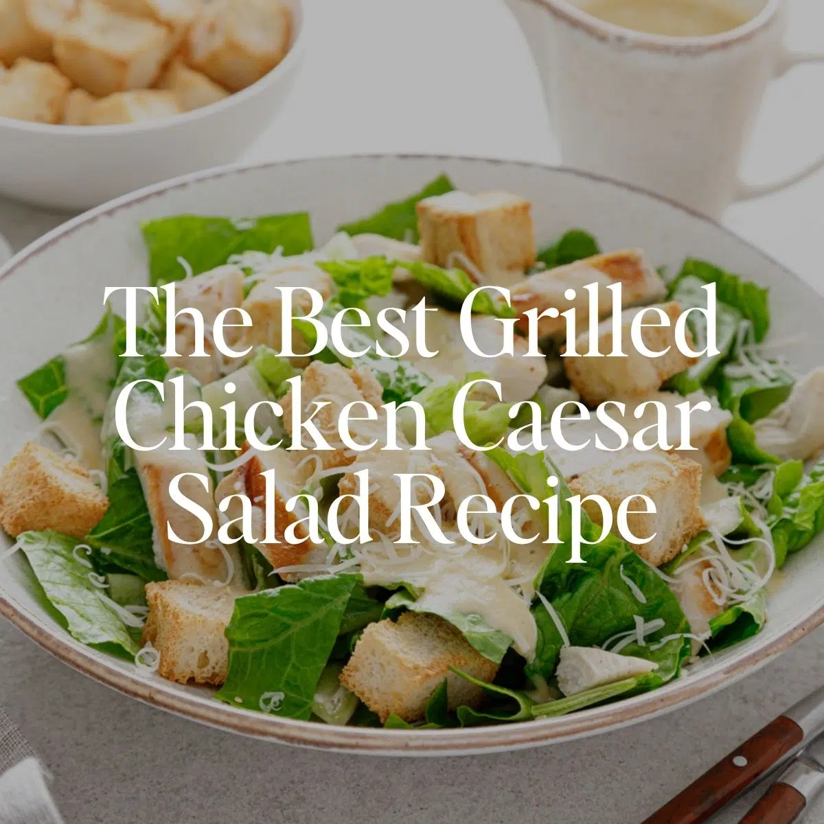 The Best Grilled Chicken Caesar Salad Recipe