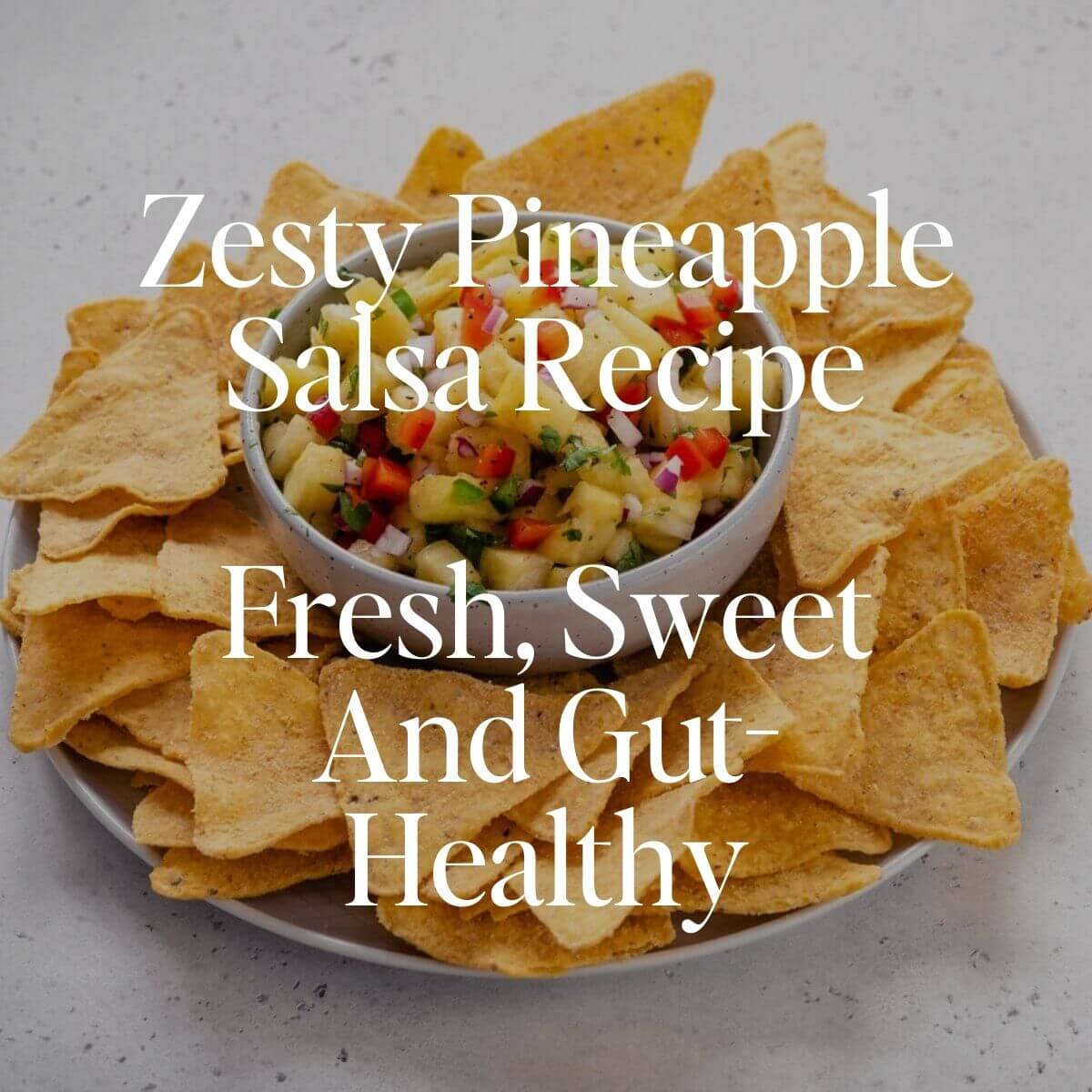 Zesty Pineapple Salsa Recipe: Fresh, Sweet And Gut-Healthy