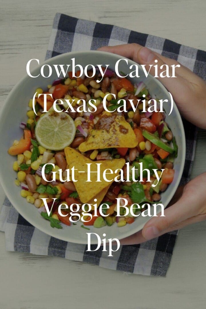 cowboy caviar Texas caviar, gut healthy veggie bean dip