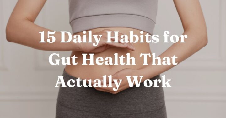 15 Daily Habits for Gut Health That Actually Work