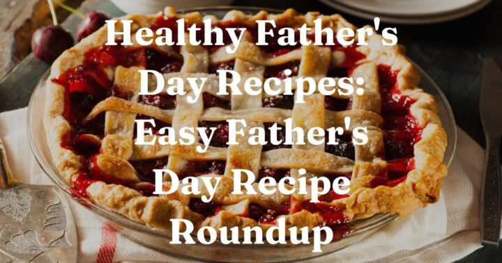 Healthy Father's Day Recipes: Easy Father's Day Recipe Roundup