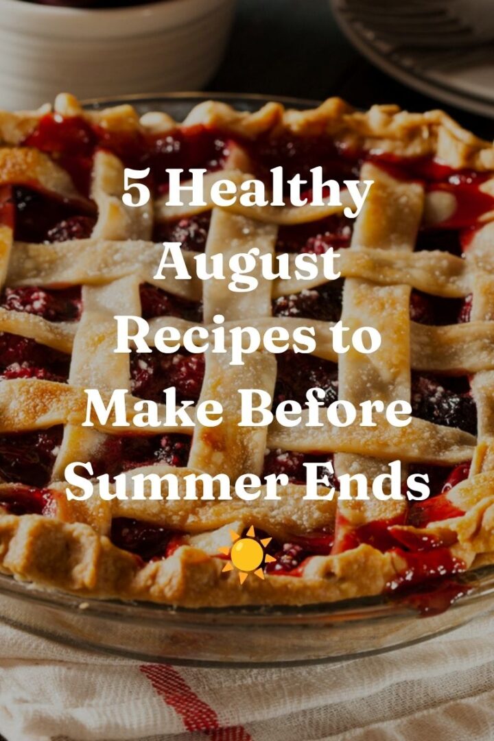 5 Healthy August Recipes to Make Before Summer Ends ☀️