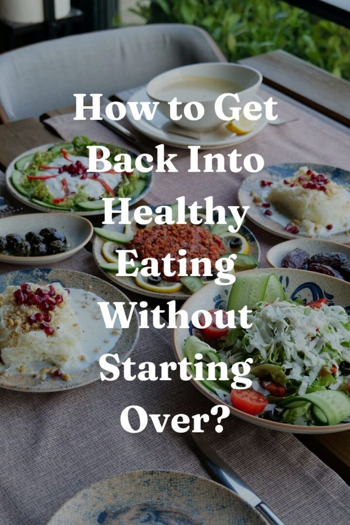 How to Get Back Into Healthy Eating Without Starting Over?